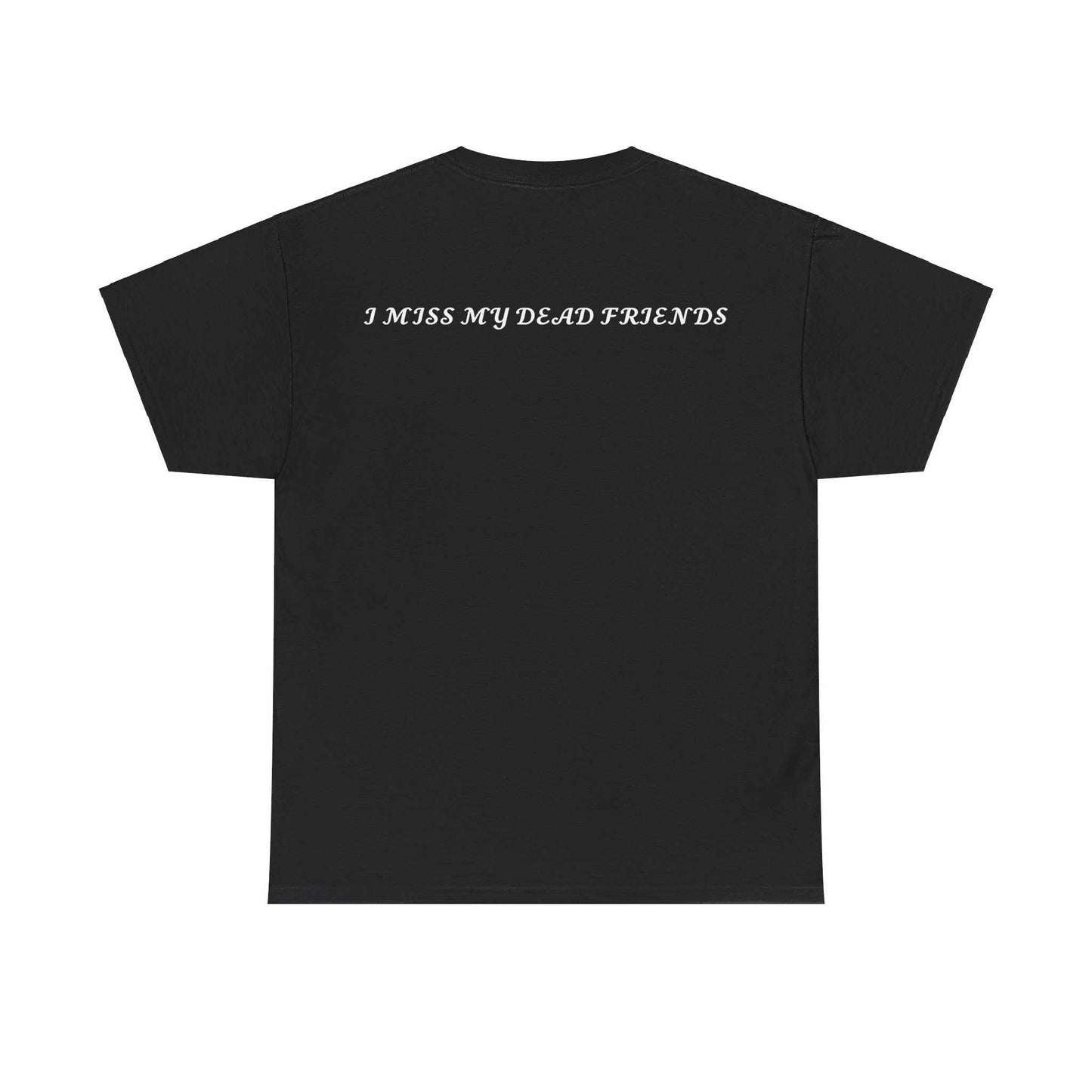 I Miss My Dead Friends T Shirt